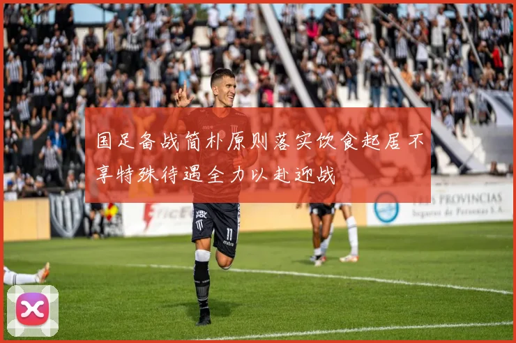 国足备战简朴原则落实饮食起居不享特殊待遇全力以赴迎战